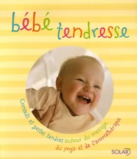 Couverture du produit · Bébé tendresse : Conseils et gestes tendres autour du massage, du yoga et de l'aromathérapie