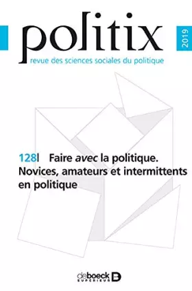 Couverture du produit · Politix 2019/4 - 128 - Faire avec la politique. Novices, amateurs et intermittents en politique