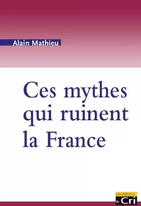 Couverture du produit · Ces mythes qui ruinent la France
