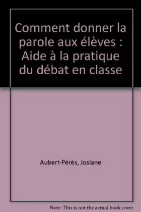 Couverture du produit · Comment donner la parole aux élèves ? : Aide à la pratique du débat en classe