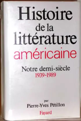 Couverture du produit · Histoire de la littérature américaine. Notre demi-siècle, 1939-1989