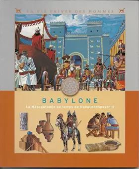 Couverture du produit · A babylone : la mesopotamie au temps de nabuchodonosor II