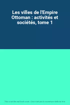 Couverture du produit · Les villes de l'Empire Ottoman : activités et sociétés, tome 1