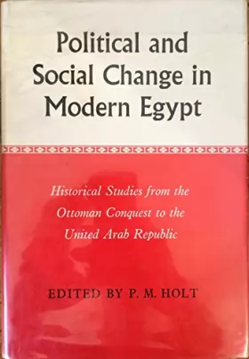 Couverture du produit · Political and Social Change in Modern Egypt. Historical Studies from the Ottoman Conquest to the United Arab Republic.