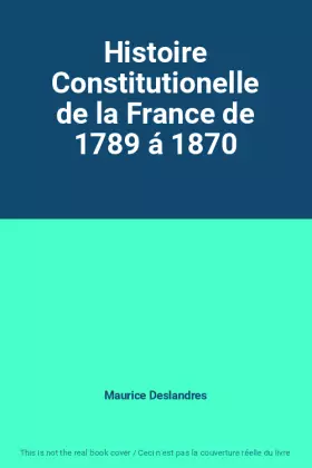 Couverture du produit · Histoire Constitutionelle de la France de 1789 á 1870