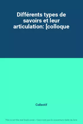 Couverture du produit · Différents types de savoirs et leur articulation: [colloque