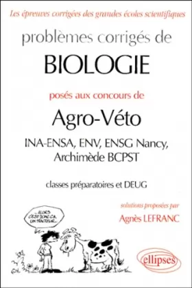 Couverture du produit · Problèmes corrigés de biologie posés aux concours de agro-véto : INA-ENSA, ENV, ENSG Nancy, Archimède BCPST, classes préparatoi
