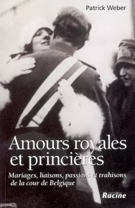Couverture du produit · Amours royales et princières : Mariages, liaisons, passions et trahisons de la cour de Belgique