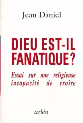 Couverture du produit · Dieu est il fanatique essai sur une religieuse incapacite de croire