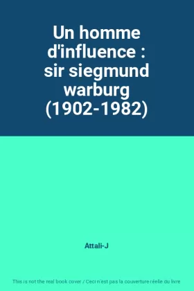 Couverture du produit · Un homme d'influence : sir siegmund warburg (1902-1982)