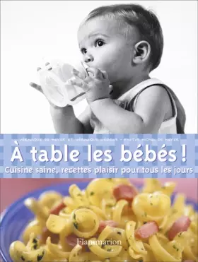 Couverture du produit · A table les bébés ! : Cuisine saine, recettes plaisir pour tous les jours
