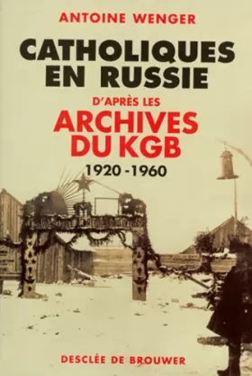 Couverture du produit · Catholiques en Russie : D'après les archives du KGB 1920-1960