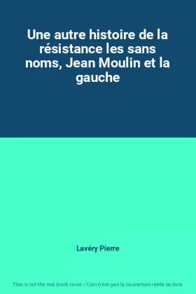 Couverture du produit · Une autre histoire de la résistance les sans noms, Jean Moulin et la gauche