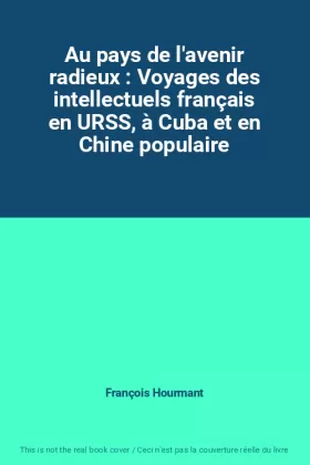 Couverture du produit · Au pays de l'avenir radieux : Voyages des intellectuels français en URSS, à Cuba et en Chine populaire