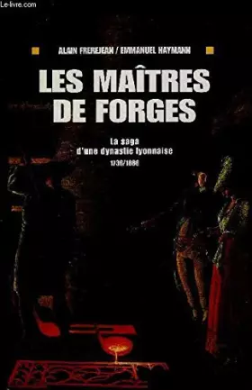 Couverture du produit · LES MAITRES DE FORGES- LA SAGA D UNE DYNASTIE LYONNAISE 1736/1886