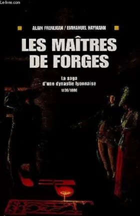 Couverture du produit · LES MAITRES DE FORGES- LA SAGA D UNE DYNASTIE LYONNAISE 1736/1886