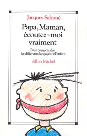 Couverture du produit · Papa, maman ecoutez moi vraiment. pour comprendre les differents langages de l'enfant.