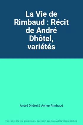 Couverture du produit · La Vie de Rimbaud : Récit de André Dhôtel, variétés