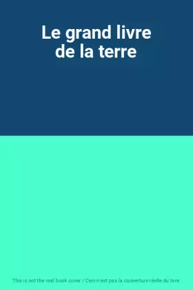 Couverture du produit · Le grand livre de la terre