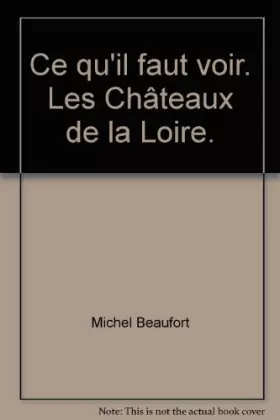 Couverture du produit · Ce qu’il faut voir. Les Châteaux de la Loire.