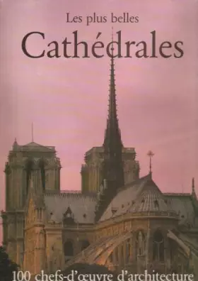 Couverture du produit · LES PLUS BELLES CATHEDRALES, 100 chefs-d'ceuvre d'architecture