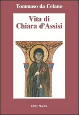 Couverture du produit · Vita di Chiara d'Assisi. Testamento, lettere, benedizioni di santa Chiara