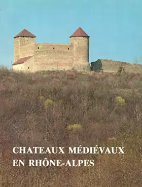 Couverture du produit · Chateaux médiévaux en Rhône-Alpes : Arts et Archéologie en Rhône-Alpes, Cahier René de Lucinge , Numéro Spécial 6