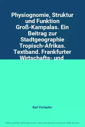Couverture du produit · Physiognomie, Struktur und Funktion Groß-Kampalas. Ein Beitrag zur Stadtgeographie Tropisch-Afrikas. Textband. Frankfurter Wirt