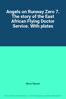 Couverture du produit · Angels on Runway Zero 7. The story of the East African Flying Doctor Service. With plates
