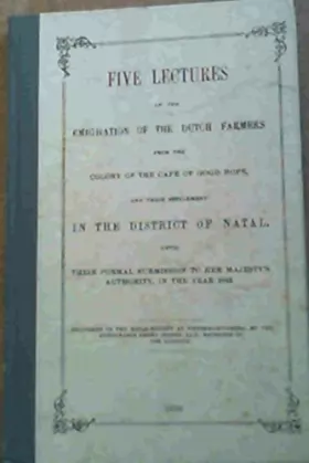 Couverture du produit · Five Lectures on the Emigration of the Dutch Farmers from the Colony of the Cape of Good Hope and Their Settlement in the Distr
