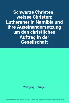Couverture du produit · Schwarze Christen , weisse Christen: Lutheraner in Namibia und ihre Auseinandersetzung um den christlichen Auftrag in der Gesel