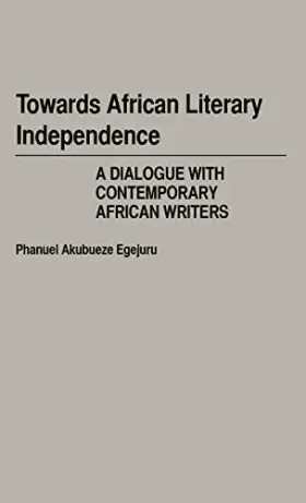 Couverture du produit · Towards African Literary Independence: A Dialogue with Contemporary African Writers (Contributions in Afro-American and African