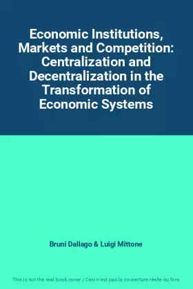 Couverture du produit · Economic Institutions, Markets and Competition: Centralization and Decentralization in the Transformation of Economic Systems