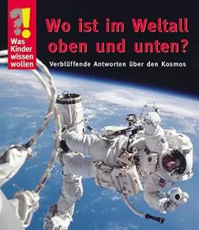 Couverture du produit · Wo ist im Weltall oben und unten?: Verblüffende Antworten über den Kosmos (Was Kinder wissen wollen)