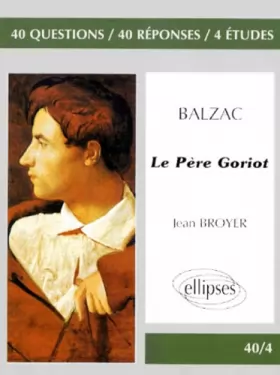 Couverture du produit · Balzac, Le père Goriot: 40 questions, 40 réponses, 4 études