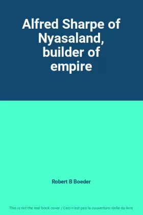 Couverture du produit · Alfred Sharpe of Nyasaland, builder of empire