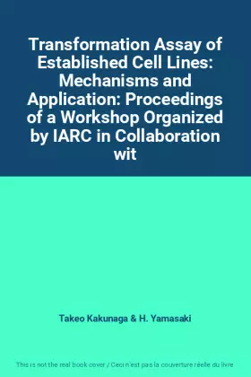 Couverture du produit · Transformation Assay of Established Cell Lines: Mechanisms and Application: Proceedings of a Workshop Organized by IARC in Coll
