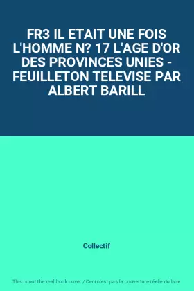 Couverture du produit · FR3 IL ETAIT UNE FOIS L'HOMME N? 17 L'AGE D'OR DES PROVINCES UNIES - FEUILLETON TELEVISE PAR ALBERT BARILL