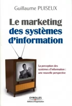 Couverture du produit · Le marketing des systèmes d'information : La perception des systèmes d'information : une nouvelle perspective