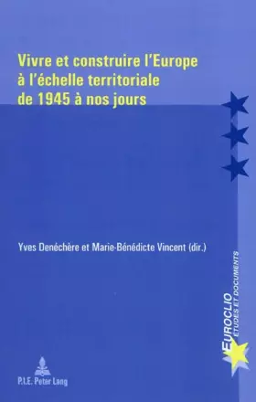 Couverture du produit · Vivre et construire l'Europe à l'échelle territoriale de 1945 à nos jours
