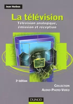 Couverture du produit · La télévision - 3ème édition - Télévision analogique, émission et réception: Télévision analogique, émission et réception