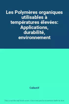 Couverture du produit · Les Polymères organiques utilisables à températures élevées: Applications, durabilité, environnement