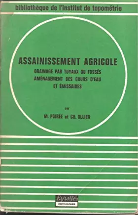 Assainissement agricole : Drainage par tuyaux ou fossés, aménagement des cours d'eau et émissaires, par Maurice Poirée,... Char -  Maurice Poirée et  Charles Ollier