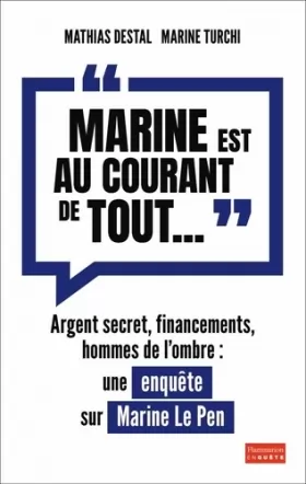 Couverture du produit · "Marine est au courant de tout..." : Argent secret, financements et hommes de l'ombre, une enquête sur Marine Le Pen