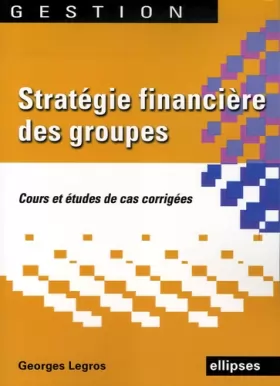 Couverture du produit · Stratégie financière des groupes : Cours et édudes de cas corrigés