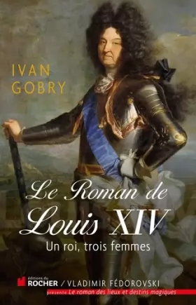 Couverture du produit · Le roman de Louis XIV: Un roi, trois femmes