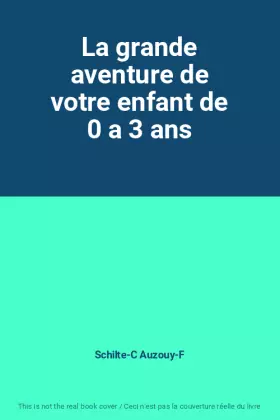 Couverture du produit · La grande aventure de votre enfant de 0 a 3 ans