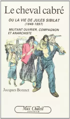 Couverture du produit · Le cheval cabré, ou, La vie de Jules Sibilat (1848-1897): Militant ouvrier, compagnon et anarchiste