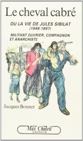 Couverture du produit · Le cheval cabré, ou, La vie de Jules Sibilat (1848-1897): Militant ouvrier, compagnon et anarchiste
