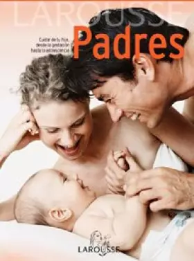 Couverture du produit · Larousse Padres / Larousse Parents: Cuidar De Tu Hijo, Desde La Gestacion Hasta La Adolescencia/ Caring for you Child, From Bir